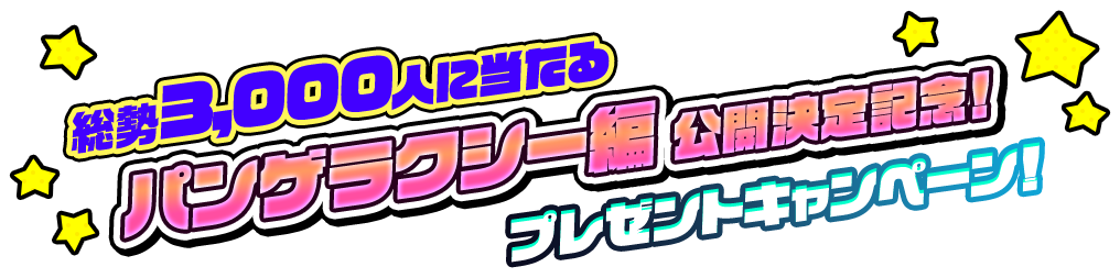 総勢3,000人に当たる!パンゲラクシー編 公開決定記念!プレゼントキャンペーン!